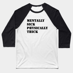 Mentally Sick Physically Thick Baseball T-Shirt